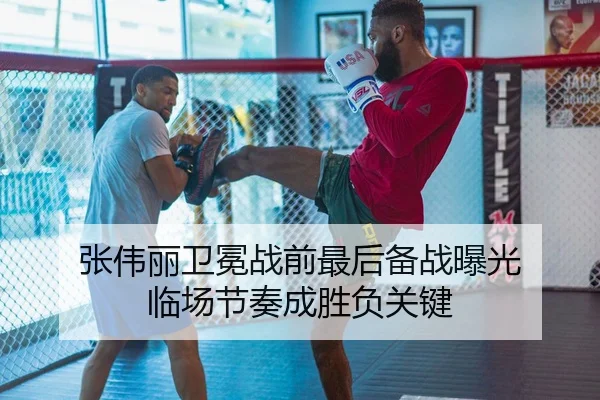 张伟丽卫冕战前最后备战曝光 临场节奏成胜负关键